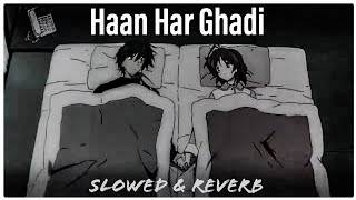 Haan Har Ghadi - Slowed And Reverb