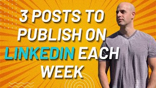What Posts You Should Publish On LinkedIn Each Week