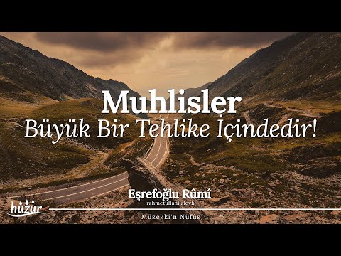 Muhlisler, büyük bir tehlike içindedirler... | Eşrefoğlu Rûmî