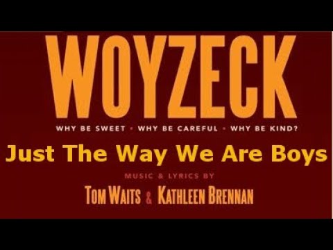 Just The Way We Are Boys - Woyzeck - written by Tom Waits and Kathleen Brennan rare Theatre Version