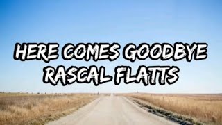 Rascal Flatts - Here Comes Goodbye (Lyrics)