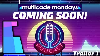 Multicade Mondays - A New Home Arcade Podcast Show Coming Soon!