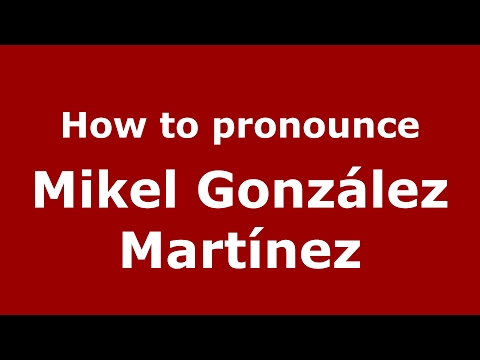 How to pronounce Mikel González Martínez (Spain/Spanish) - PronounceNames.com