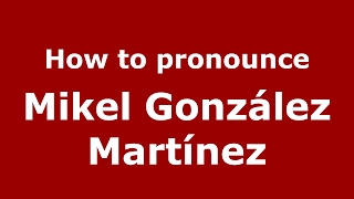 How to pronounce Mikel González Martínez