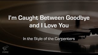 Karaoke: I'm Caught Between Goodbye and I Love You (The Carpenters) Performance Track
