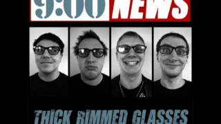 9:00 News - Thick Rimmed Glasses