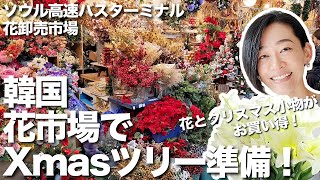 韓国ソウル【花卸売市場】で花とクリスマス小物を購入してツリーの準備〜!!ソウル高速バスターミナル花卸売市場をご紹介します^^