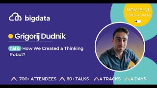 Grigorij Dudnik: How We Created a Thinking Robot?