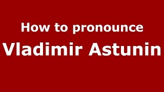 How to pronounce Vladimir Astunin