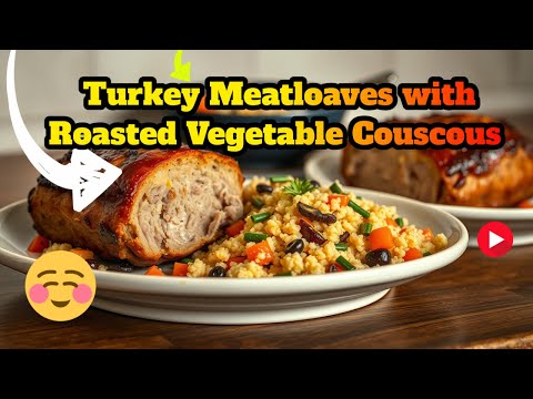 Easy and Nutritious: Turkey Meatloaves with Roasted Vegetable Couscous