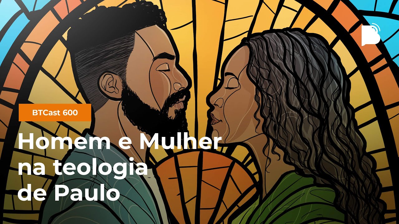 Homem e Mulher na teologia de Paulo - BTCast 600