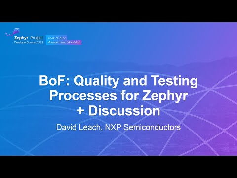 BoF: Quality and Testing Processes for Zephyr + Discussion - David Leach, NXP Semiconductors