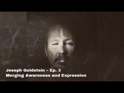 Joseph Goldstein – Ep. 3 – Merging Awareness and Expression
