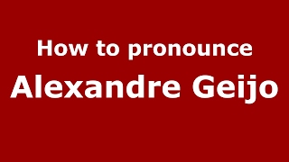 How to pronounce Alexandre Geijo