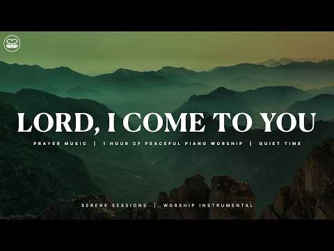 Lord, I Come To You: Soaking Piano Worship for Prayer and Meditation
