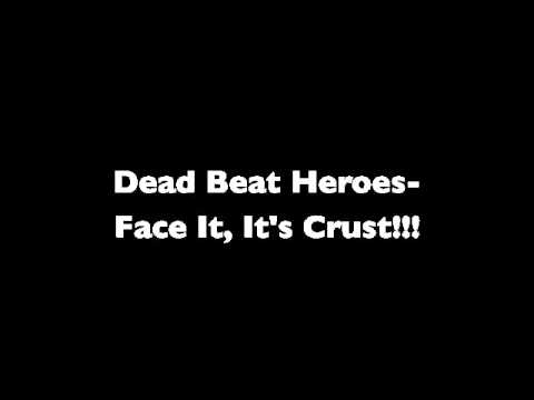 Dead Beat Heroes - Face It It's Crust!!!