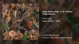 Travis Scott - Upper Echelon (feat. T.I. &amp; 2 Chainz) [Clean Version]
