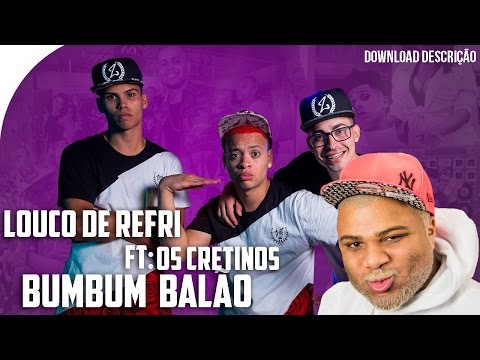 Louco de Refri e Os Cretinos - Bumbum Balão | DJ Will O Cria e DJ Gege