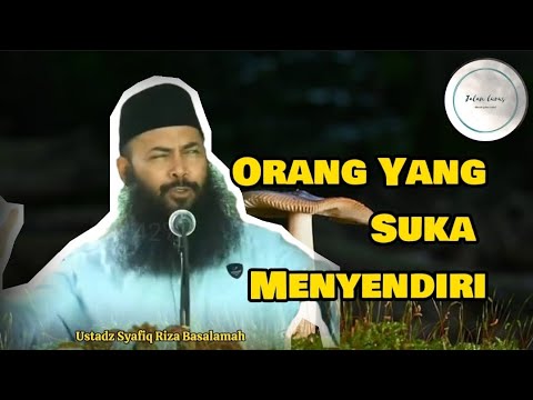 People Who Like to Be Alone [Ustadz Syafiq Riza Basalamah]