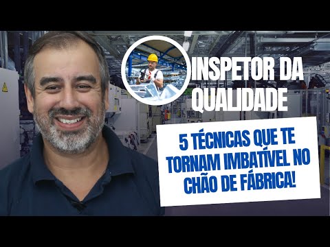 “INSPETOR DA QUALIDADE: 5 técnicas que te tornam IMBATÍVEL no chão de fábrica!”