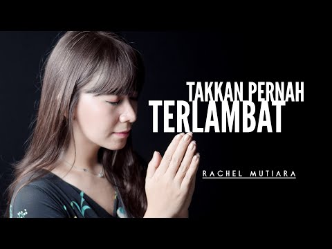 Takkan pernah terlambat - Rachel Mutiara ( Pujian Penyembahan Saat Teduh - Lagu Rohani Kristen )