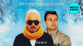Александр Айвазов & DJ Unix  - Снег на ладонях (Remix) Single 2020