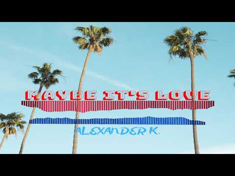 Alexander K. - Maybe IT"S Love