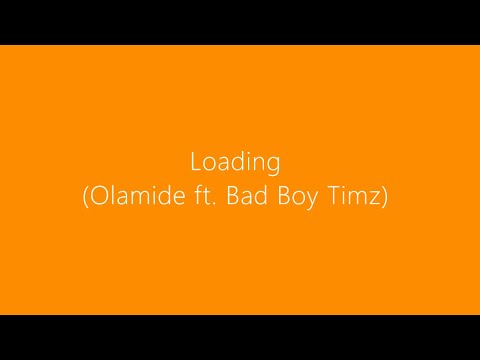 Loading (Lyrics) ~ Olamide ft  Bad Boy Timz