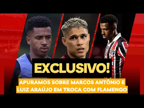 APURAMOS TUDO SOBRE MARCOS ANTÔNIO E LUIZ ARAÚJO EM SUPOSTA TROCA ENTRE SÃO PAULO E FLAMENGO 