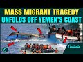 Breaking 68 Ethiopian Migrants Dead 74 Missing As Boat Capsizes Off Yemen In Gulf Bound Tragedy