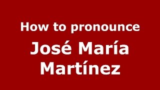 How to pronounce José María Martínez