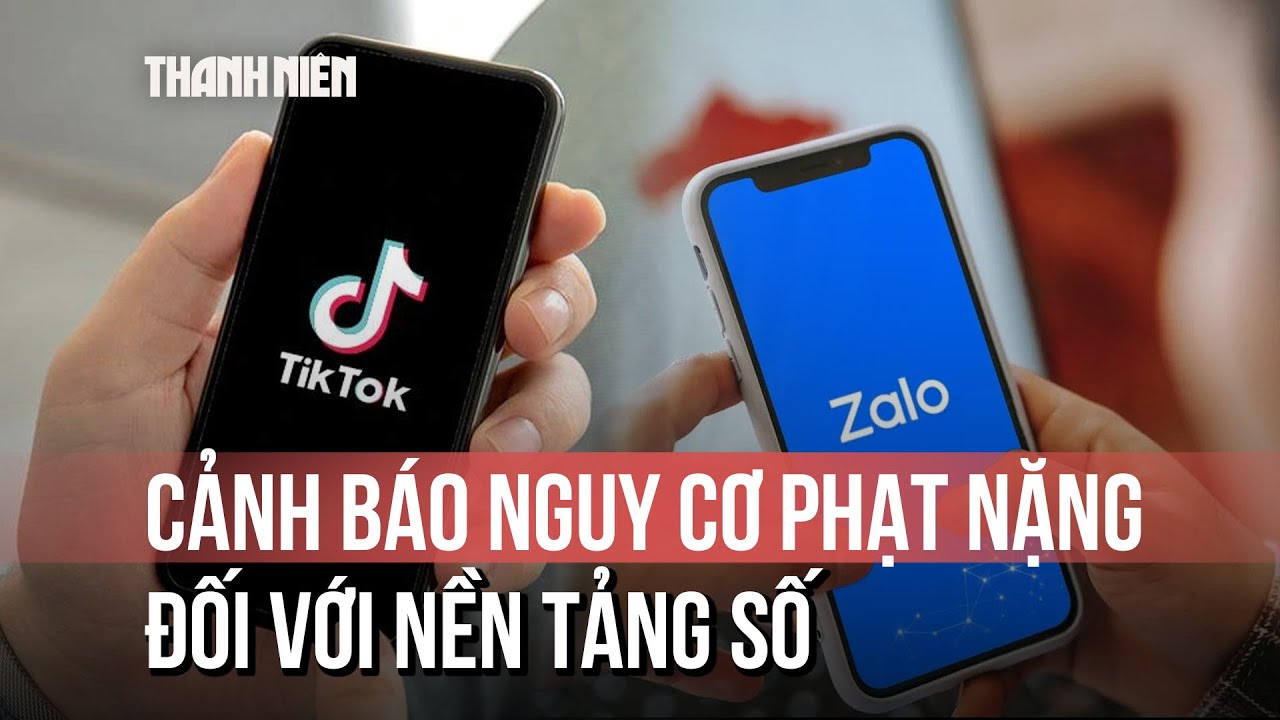 Zalo, TikTok bị phạt gần 1,7 tỉ đồng: Luật sư cảnh báo nguy cơ phạt nặng hơn