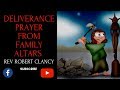 DELIVERANCE PRAYER FROM FAMILY ALTARS REV ROBERT CLANCY