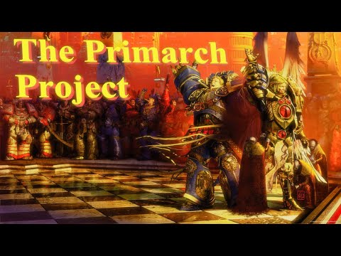 40k LORE -The Primarch Project -Let The Galaxy Learn