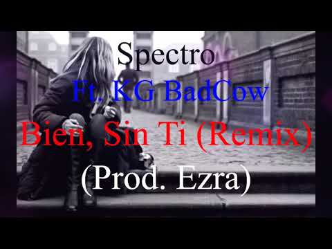 Spectro Ft. KG BadCow - Bien, Sin Ti (Remix) (Prod. Ezra) 2018
