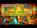 SESIUNE REIKI TACUTA DESCHIDEREA DRUMURILOR ATRAGE SITUATII FAVORABILE