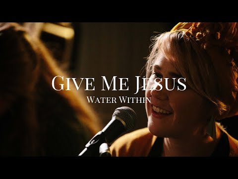 Give Me Jesus | Water Within