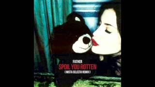 Father - Spoil You Rotten (Mista Selecta Remix)