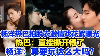 楊洋迪麗熱巴拍脫衣激情戲花絮曝光？熱巴：直接撕開得了，楊洋：真要玩這么大嗎？數個超能力 video