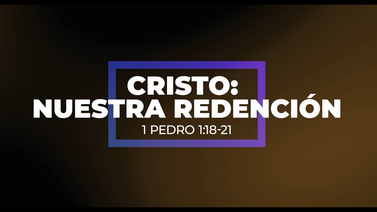 Cristo: Nuestra Redención 1 Pedro 1:18-21