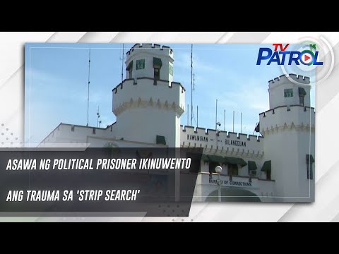 Asawa ng political prisoner ikinuwento ang trauma sa 'strip search' TV Patrol