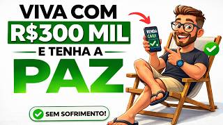 VIVA Com R$ 300 Mil E Tenha A PAZ Que A Maioria Nunca Consegue