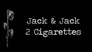 Jack &amp; Jack - 2 Cigarettes (Lyrics)