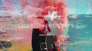 Jesus Culture - Love Overcomes ft. Derek Johnson (Audio)