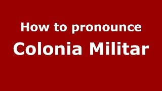 How to pronounce Colonia Militar