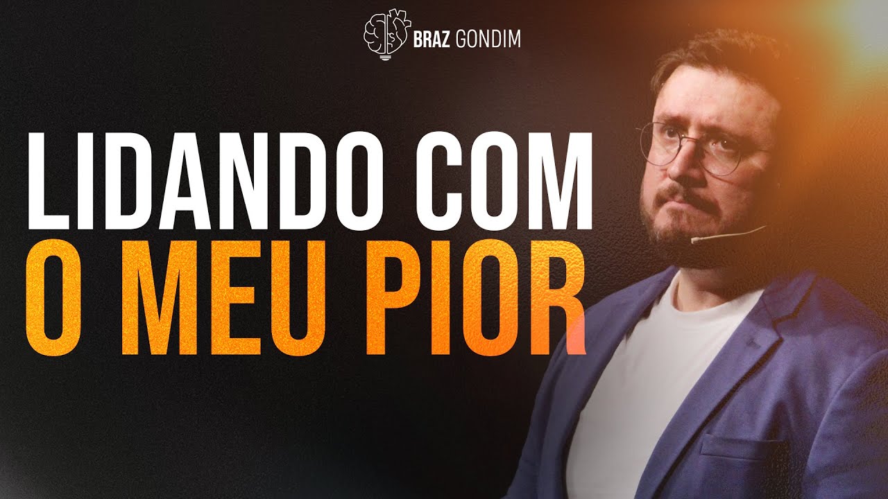 Dr. Braz Gondim - Lidando com o meu pior