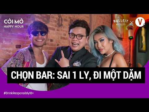 Chọn bar: sai 1 ly, đi một dặm | Cởi Mở Happy Hour EP02 #coimohappyhour