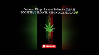 Common Kings - License To Smoke 🎧BASS BOOSTED🎧 SLOWED REMIX 2022 REGGAE💚
