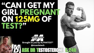 "Can I Get My Girl Pregnant on 125MG of TEST?" Ask Dr Testosterone E 240
