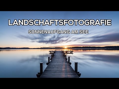 So mache ich meine Landschaftsfotos bei Sonnenaufgang am See